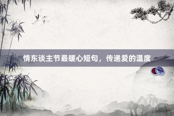 情东谈主节最暖心短句，传递爱的温度